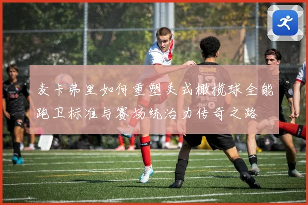 麦卡弗里如何重塑美式橄榄球全能跑卫标准与赛场统治力传奇之路