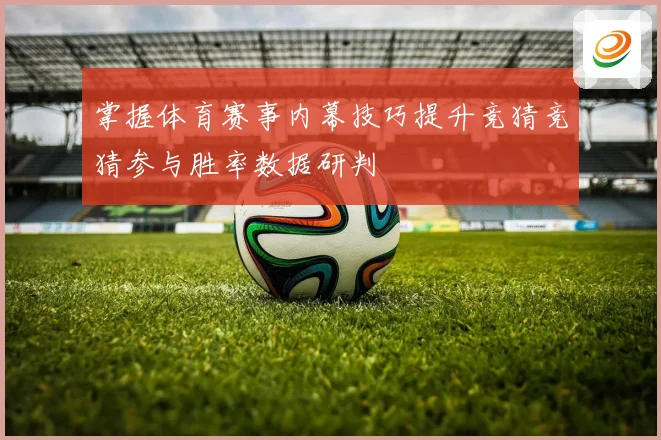 掌握体育赛事内幕技巧提升竞猜竞猜参与胜率数据研判